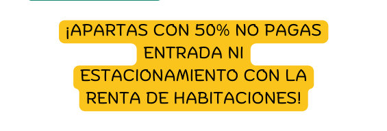 APARTAS CON 50 NO PAGAS ENTRADA NI ESTACIONAMIENTO CON LA RENTA DE HABITACIONES